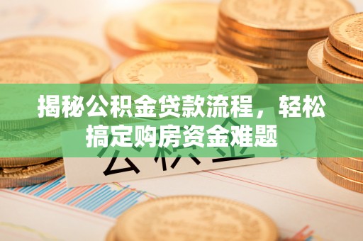 慈利揭秘公积金贷款流程，轻松搞定购房资金难题