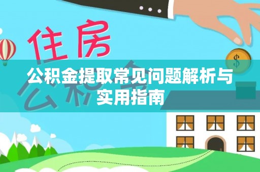 慈利公积金提取常见问题解析与实用指南