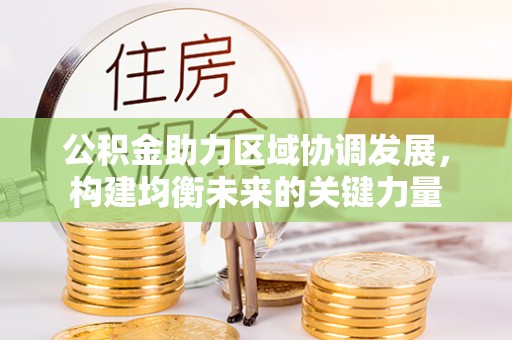 慈利公积金助力区域协调发展，构建均衡未来的关键力量