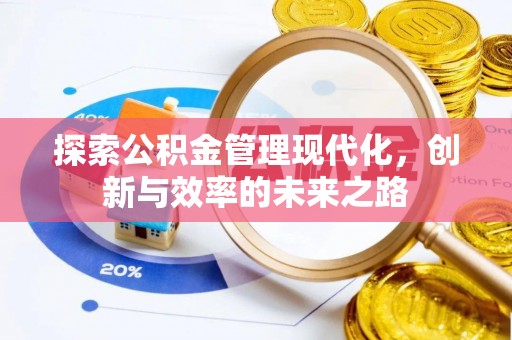 慈利探索公积金管理现代化，创新与效率的未来之路