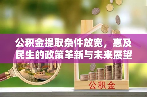 慈利公积金提取条件放宽，惠及民生的政策革新与未来展望