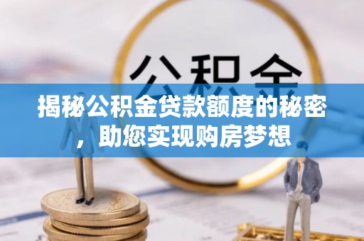 慈利揭秘公积金贷款额度的秘密，助您实现购房梦想