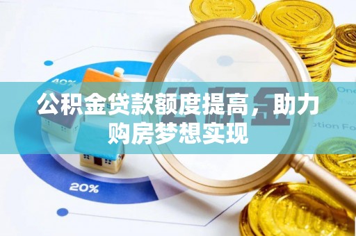 慈利公积金贷款额度提高，助力购房梦想实现