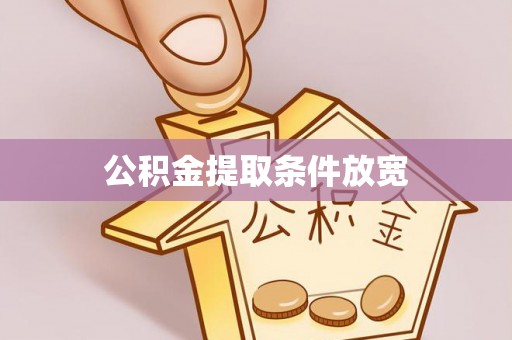 慈利公积金提取条件放宽