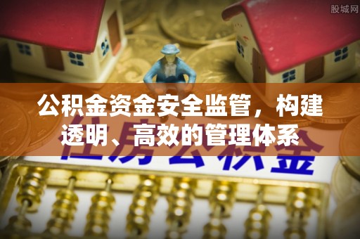 慈利公积金资金安全监管，构建透明、高效的管理体系
