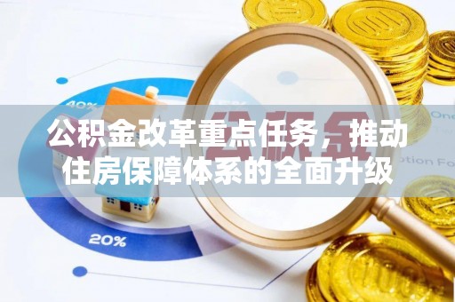 慈利公积金改革重点任务，推动住房保障体系的全面升级