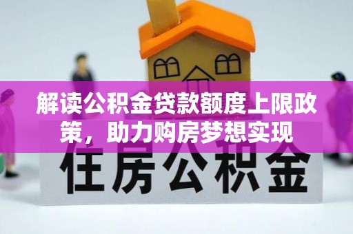 慈利解读公积金贷款额度上限政策，助力购房梦想实现