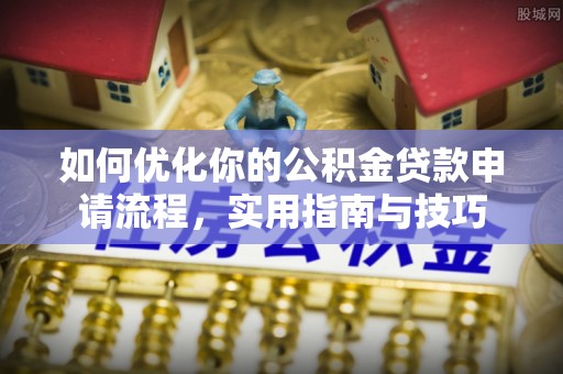 慈利如何优化你的公积金贷款申请流程，实用指南与技巧