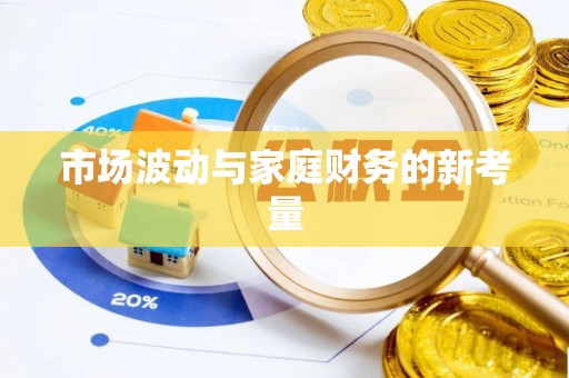 慈利市场波动与家庭财务的新考量