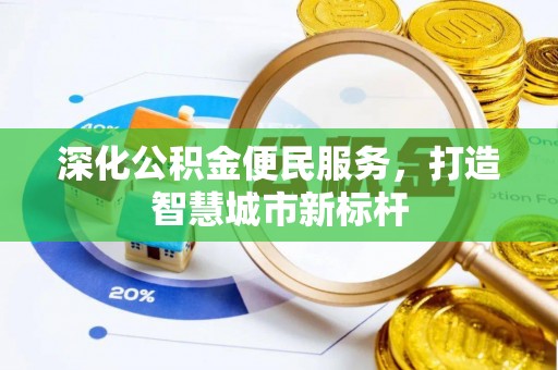 慈利深化公积金便民服务，打造智慧城市新标杆