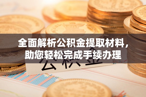 慈利全面解析公积金提取材料，助您轻松完成手续办理