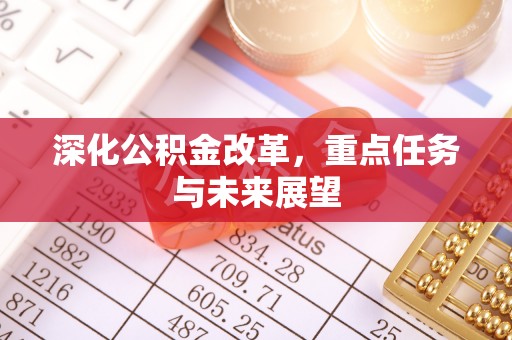 慈利深化公积金改革，重点任务与未来展望
