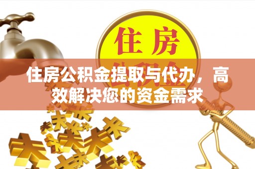慈利住房公积金提取与代办，高效解决您的资金需求