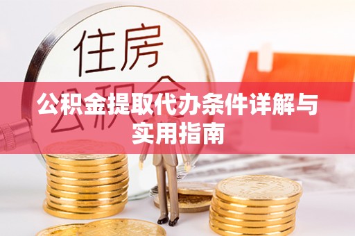 慈利公积金提取代办条件详解与实用指南