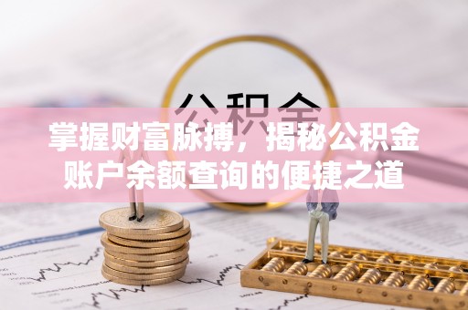 慈利掌握财富脉搏，揭秘公积金账户余额查询的便捷之道