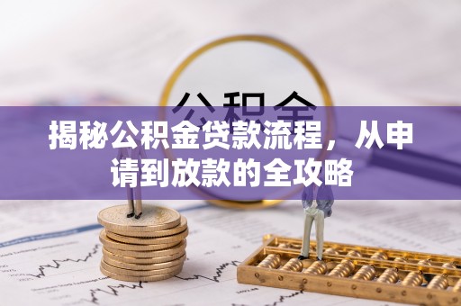 慈利揭秘公积金贷款流程，从申请到放款的全攻略