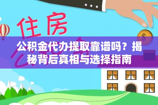 慈利公积金代办提取靠谱吗？揭秘背后真相与选择指南