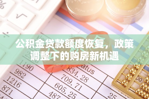 慈利公积金贷款额度恢复，政策调整下的购房新机遇