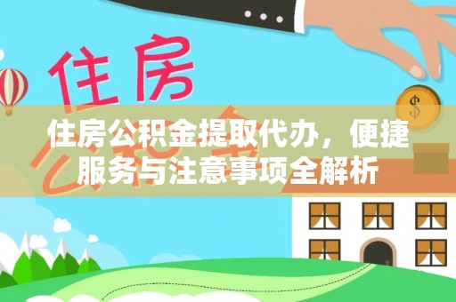 慈利住房公积金提取代办，便捷服务与注意事项全解析