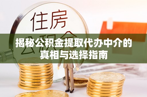 慈利揭秘公积金提取代办中介的真相与选择指南