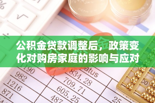 慈利公积金贷款调整后，政策变化对购房家庭的影响与应对策略