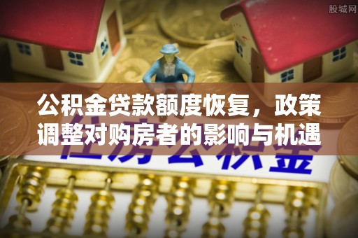 慈利公积金贷款额度恢复，政策调整对购房者的影响与机遇