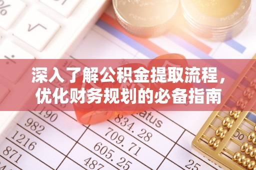 慈利深入了解公积金提取流程，优化财务规划的必备指南