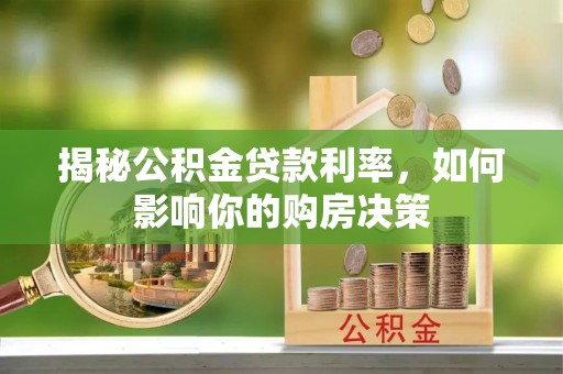 慈利揭秘公积金贷款利率，如何影响你的购房决策