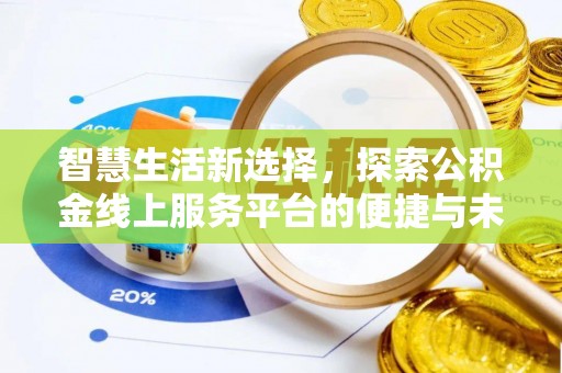 慈利智慧生活新选择，探索公积金线上服务平台的便捷与未来
