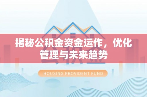 慈利揭秘公积金资金运作，优化管理与未来趋势