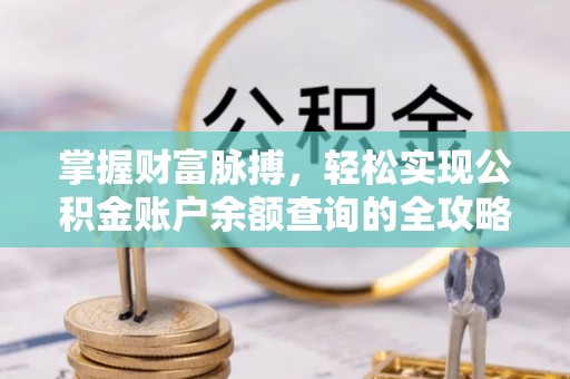 慈利掌握财富脉搏，轻松实现公积金账户余额查询的全攻略