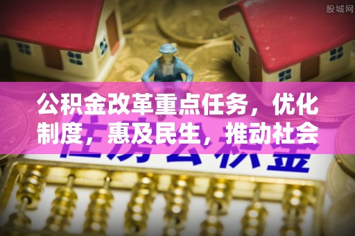 慈利公积金改革重点任务，优化制度，惠及民生，推动社会公平