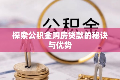 慈利探索公积金购房贷款的秘诀与优势