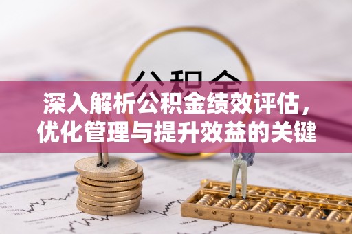 慈利深入解析公积金绩效评估，优化管理与提升效益的关键路径