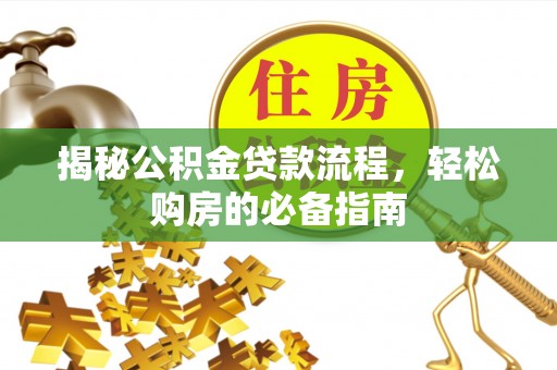 慈利揭秘公积金贷款流程，轻松购房的必备指南