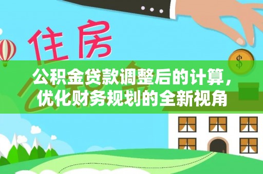 慈利公积金贷款调整后的计算，优化财务规划的全新视角
