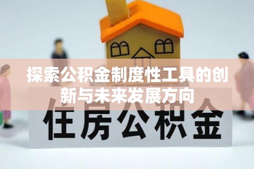 慈利探索公积金制度性工具的创新与未来发展方向