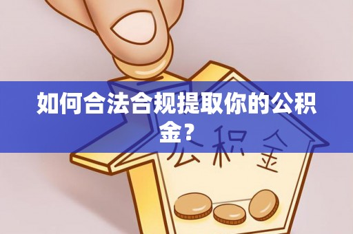慈利如何合法合规提取你的公积金？
